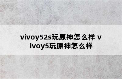 vivoy52s玩原神怎么样 vivoy5玩原神怎么样